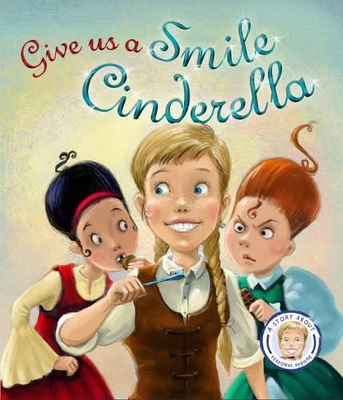 Fairytales Gone Wrong: Give Us A Smile, Cinderella: A Story About Personal Hygiene by Steve Smallman