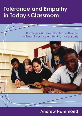 Tolerance and Empathy in Today′s Classroom: Building Positive Relationships within the Citizenship Curriculum for 9 to 14 Year Olds book