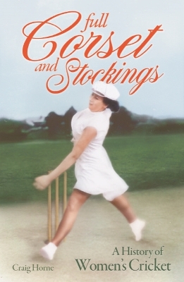 Full Corset and Stockings: The history of women's cricket book