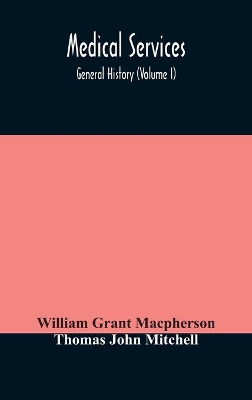 Medical services; general history (Volume I) Medical Services in The United Kingdom In British Garrisons Overseas and During Operations Against Tsingtau, In Togoland, The Cameroons, and South-West Africa book