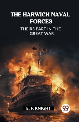 The Harwich Naval Forces Theirs Part in the Great War book