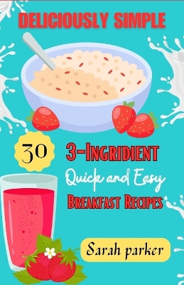 Deliciously Simple: (30) 3-Ingridients Quick and Easy Breakfast Recipes book