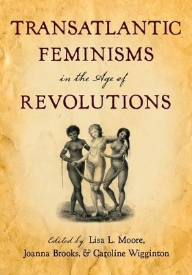 Transatlantic Feminisms in the Age of Revolutions by Lisa L Moore