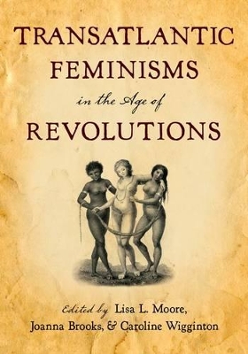 Transatlantic Feminisms in the Age of Revolutions by Lisa L. Moore