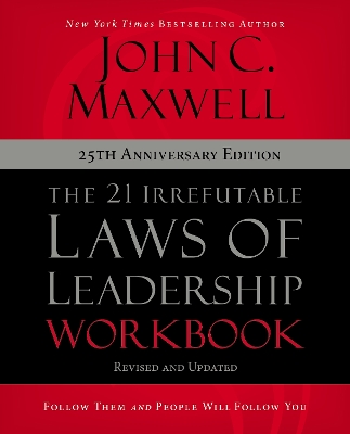 The The 21 Irrefutable Laws of Leadership Workbook 25th Anniversary Edition: Follow Them and People Will Follow You by John C. Maxwell