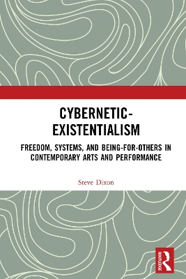 Cybernetic-Existentialism: Freedom, Systems, and Being-for-Others in Contemporary Arts and Performance book