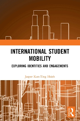 International Student Mobility: Exploring Identities and Engagements by Jasper Kun-Ting Hsieh