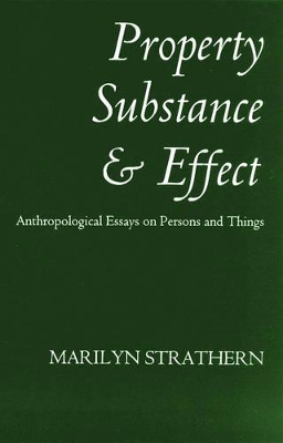 Property, Substance and Effect: Anthropological Essays on Persons and Things by Marilyn Strathern
