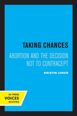 Taking Chances: Abortion and the Decision Not to Contracept by Kristin Luker