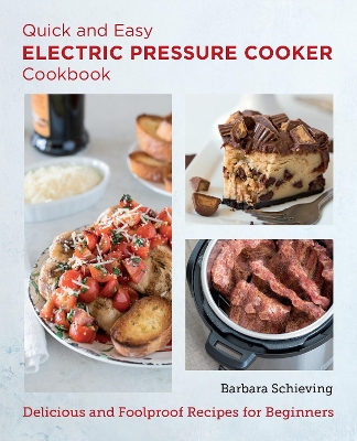 Quick and Easy Electric Pressure Cooker Cookbook: Delicious and Foolproof Recipes for Beginners by Barbara Schieving