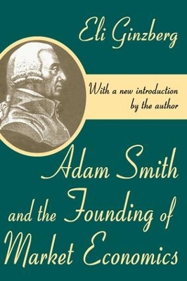 Adam Smith and the Founding of Market Economics by Eli Ginzberg