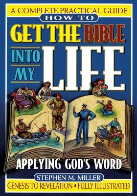 How to Get the Bible into My Life by Stephen M Miller