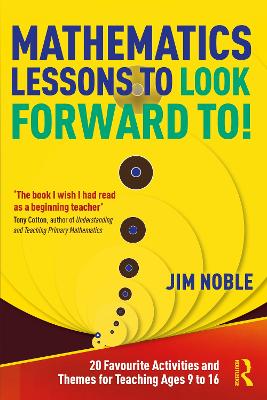 Mathematics Lessons to Look Forward To!: 20 Favourite Activities and Themes for Teaching Ages 9 to 16 by Jim Noble