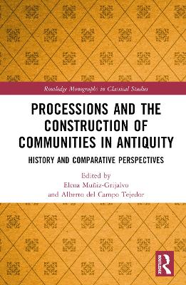 Processions and the Construction of Communities in Antiquity: History and Comparative Perspectives by Elena Muñiz-Grijalvo