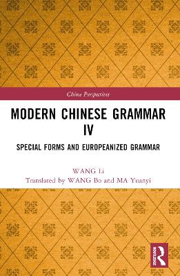 Modern Chinese Grammar IV: Special Forms and Europeanized Grammar by WANG Li