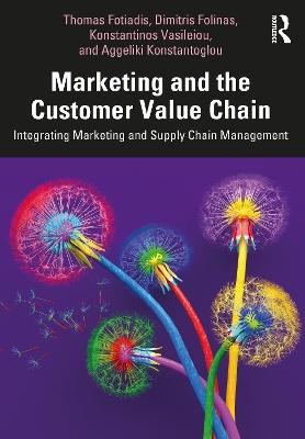 Marketing and the Customer Value Chain: Integrating Marketing and Supply Chain Management by Dimitris Folinas