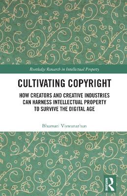 Cultivating Copyright: How Creators and Creative Industries Can Harness Intellectual Property to Survive the Digital Age book