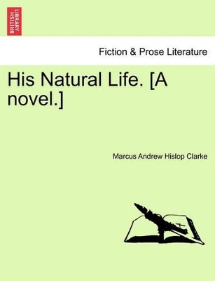 His Natural Life. [A Novel.] by Marcus Andrew Hislop Clarke