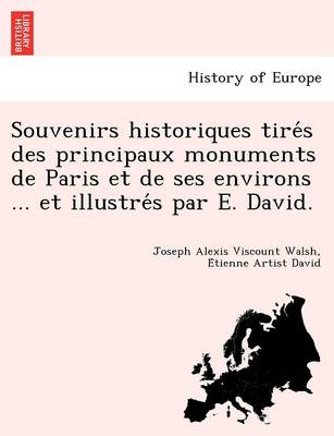 Souvenirs Historiques Tire S Des Principaux Monuments de Paris Et de Ses Environs ... Et Illustre S Par E. David. book