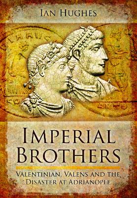 Imperial Brothers: Valentinian, Valens and the Disaster at Adrianople book