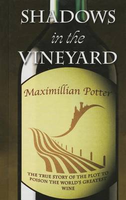 Shadows in the Vineyard: The True Story of the Plot to Poison the World's Greatest Wine by Maximillian Potter