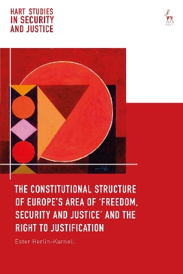 The Constitutional Structure of Europe’s Area of ‘Freedom, Security and Justice’ and the Right to Justification book