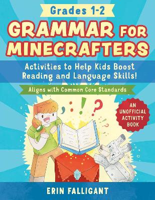 Grammar for Minecrafters: Grades 12: Activities to Help Kids Boost Reading and Language Skills!-An Unofficial Activity Book (Aligns with Common Core Standards) book