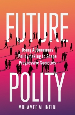 Future Polity: Using Autonomous Policymaking to Shape Progressive Societies book