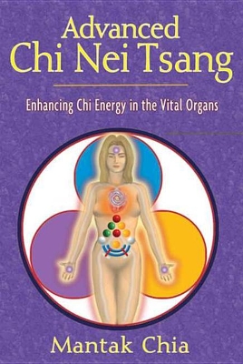 Advanced Chi Nei Tsang: Enhancing Chi Energy in the Vital Organs by Mantak Chia