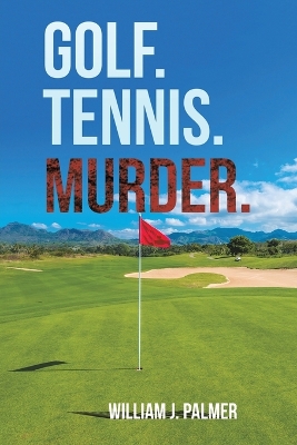 Golf. Tennis. Murder. by William J Palmer