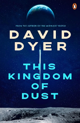 The This Kingdom of Dust: The stunning new novel from the author of The Midnight Watch by David Dyer