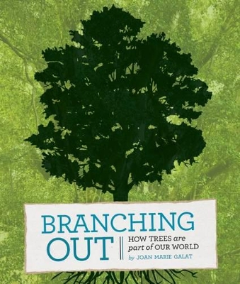 Branching Out: How Trees Are a Part of Our World by Joan Marie Galat