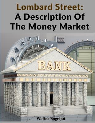 Lombard Street: A Description Of The Money Market by Walter Bagehot