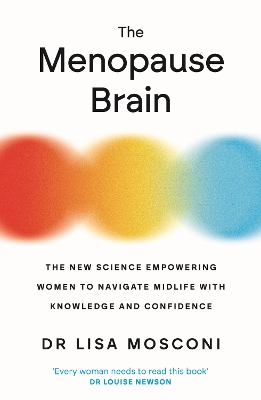 The Menopause Brain: The New Science Empowering Women to Navigate Midlife with Knowledge and Confidence by Lisa Mosconi