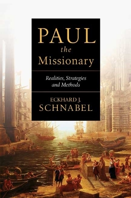 Paul the Missionary: Realities, Strategies And Methods by Eckhard J. Schnabel