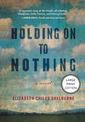 Holding On To Nothing: Large Print Edition by Elizabeth Chiles Shelburne