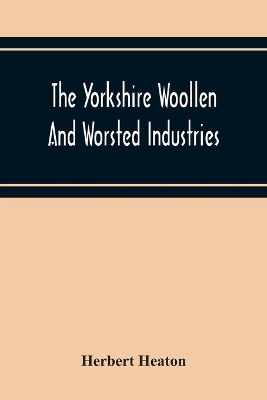 The Yorkshire Woollen And Worsted Industries, From The Earliest Times Up To The Industrial Revolution book