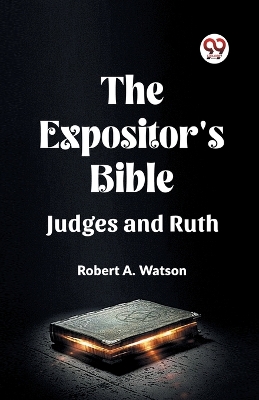 The Expositor's Bible Judges And Ruth by Robert A Watson