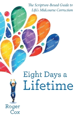 Eight Days a Lifetime: The Scripture-Based Guide to Life's Midcourse Correction by Roger Cox