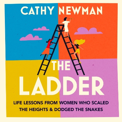 The Ladder: Life Lessons from Women Who Scaled the Heights & Dodged the Snakes by Cathy Newman