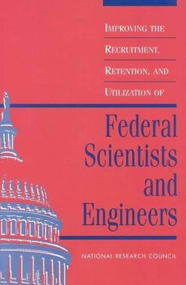 Improving the Recruitment, Retention, and Utilization of Federal Scientists and Engineers by National Research Council