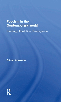 Fascism In The Contemporary World: Ideology, Evolution, Resurgence by Anthony J Joes