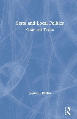 State and Local Politics: Cases and Topics by Jayme Renfro