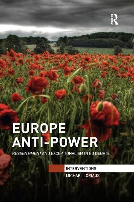 Europe Anti-Power: Ressentiment and Exceptionalism in EU Debate by Michael Loriaux