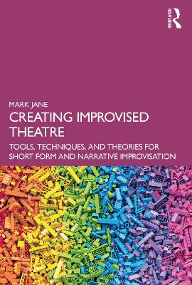Creating Improvised Theatre: Tools, Techniques, and Theories for Short Form and Narrative Improvisation book