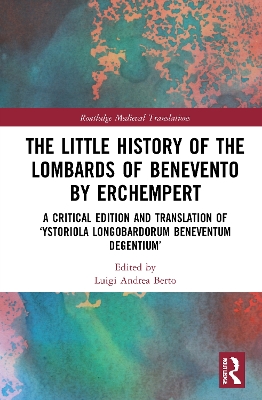The Little History of the Lombards of Benevento by Erchempert: A Critical Edition and Translation of ‘Ystoriola Longobardorum Beneventum degentium’ book