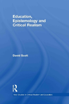 Education, Epistemology and Critical Realism by David Scott