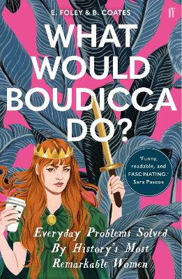What Would Boudicca Do?: Everyday Problems Solved by History's Most Remarkable Women book