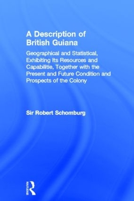 A Description of British Guiana, Geographical and Statistical, Exhibiting Its Resources and Capabilities, Together with the Present and Future Condition and Prospects of the Colony: Exhibiting Resources and Capabilities..... book