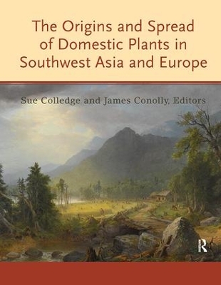 The Origins and Spread of Domestic Plants in Southwest Asia and Europe by Sue Colledge